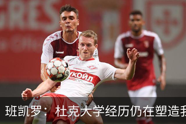 班凯罗：杜克大学经历仍在塑造我的NBA生涯